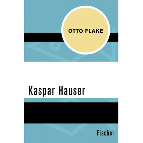 Otto Flake - Kaspar Hauser