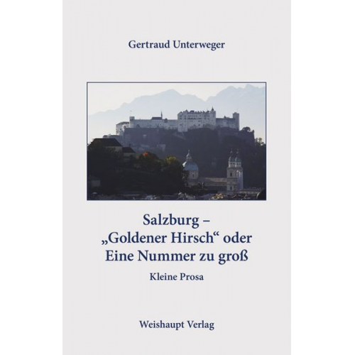 Gertraud Unterweger - Salzburg - „Goldener Hirsch“ oder Eine Nummer zu groß Salzburg - „Goldener Hirsch“ oder Eine Nummer zu groß