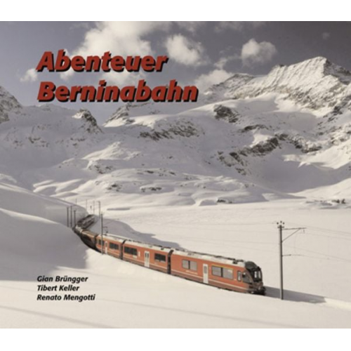 Renato Mengotti Tibert Keller Gian Brüngger - Abenteuer Berninabahn