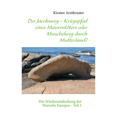 Kirsten Armbruster - Der Jacobsweg - Kriegspfad eines Maurentöters oder Muschelweg durch Mutterland?