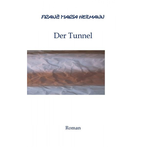 Franz Maria Heilmann - Der Tunnel