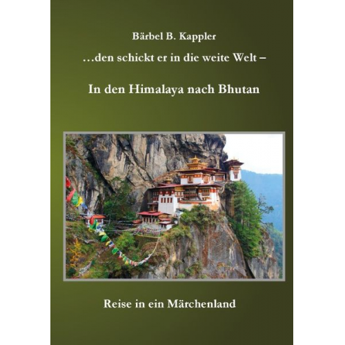 Bärbel B. Kappler - ...den schickt er in die weite Welt - in den Himalaya nach Bhutan