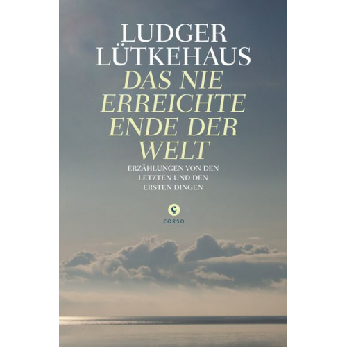 Ludger Lütkehaus - Das nie erreichte Ende der Welt