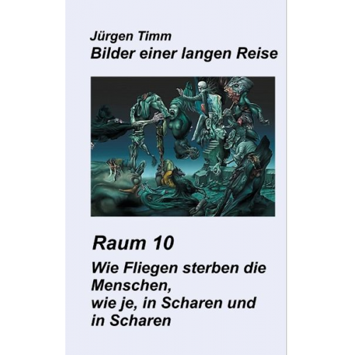 Jürgen Timm - Raum 10 Wie Fliegen sterben die Menschen, wie je, in Scharen und in Scharen