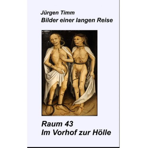 Jürgen Timm - Raum 43 Im Vorhof zur Hölle