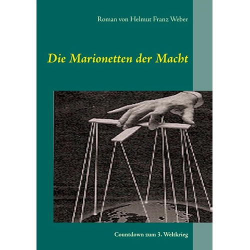 Helmut Franz Weber - Die Marionetten der Macht