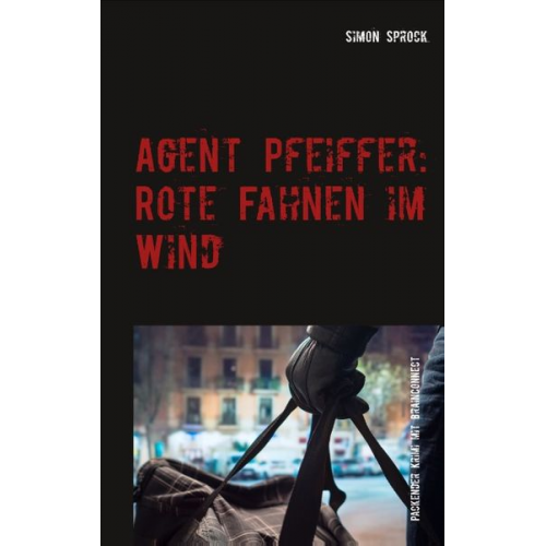 Simon Sprock - Agent Pfeiffer: Rote Fahnen im Wind