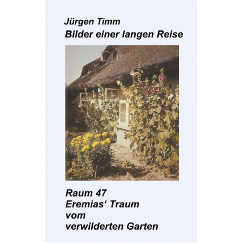 Jürgen Timm - Raum 47 Eremias' Traum vom verwilderten Garten