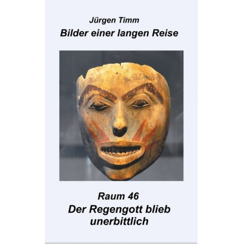 Jürgen Timm - Raum 46 Der Regengott blieb unerbittlich