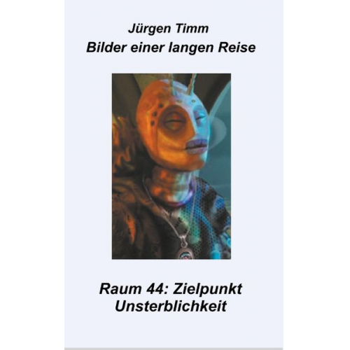 Jürgen Timm - Raum 44 Zielpunkt Unsterblichkeit