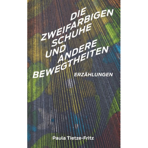Paula Tietze-Fritz - Die zweifarbigen Schuhe und andere Bewegtheiten