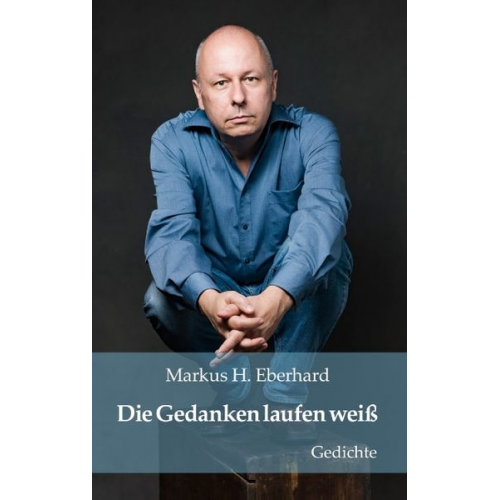 Markus H. Eberhard - Die Gedanken laufen weiß
