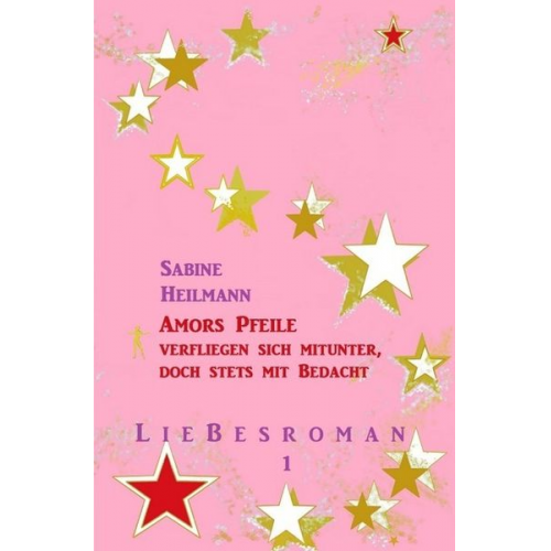 Sabine Heilmann - Liebesromane / Amors Pfeile verfliegen sich mitunter, doch stets mit Bedacht