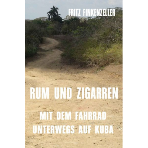 Fritz Finkenzeller - RUM UND ZIGARREN - Mit dem Fahrrad unterwegs auf Kuba