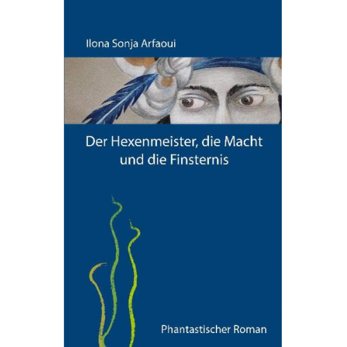 Ilona Sonja Arfaoui - Der Hexenmeister, die Macht und die Finsternis