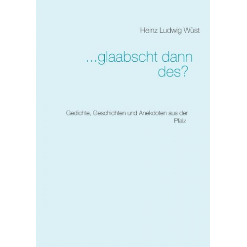 Heinz Ludwig Wüst - ... glaabscht dann des?