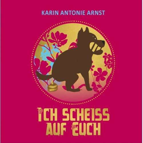 Karin Antonie Arnst - Ich Scheiß auf Euch