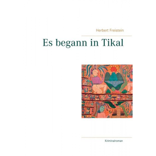 Herbert Freistein - Es begann in Tikal