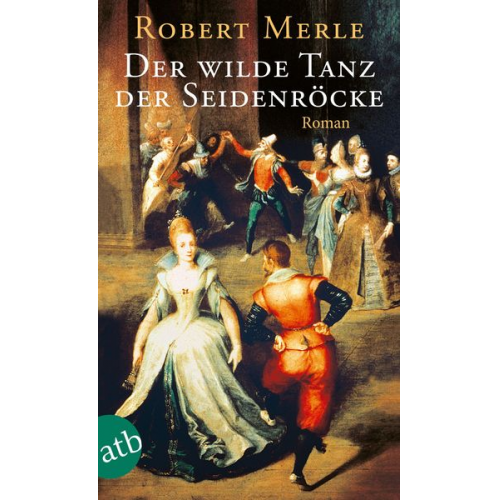 Robert Merle - Der wilde Tanz der Seidenröcke