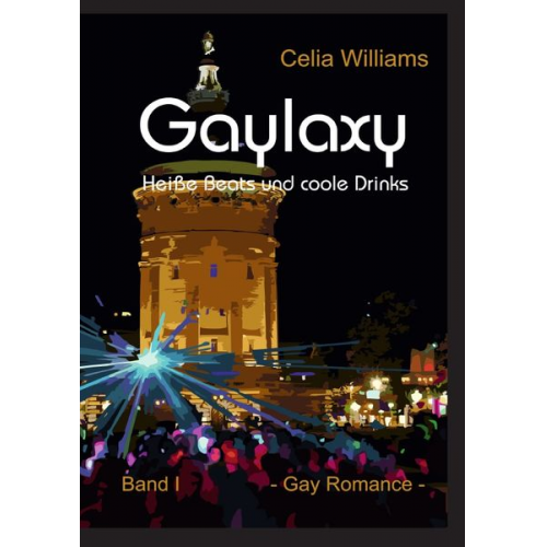 Celia Williams - Gaylaxy-Reihe Band I / Gaylaxy - Heiße Beats und coole Drinks