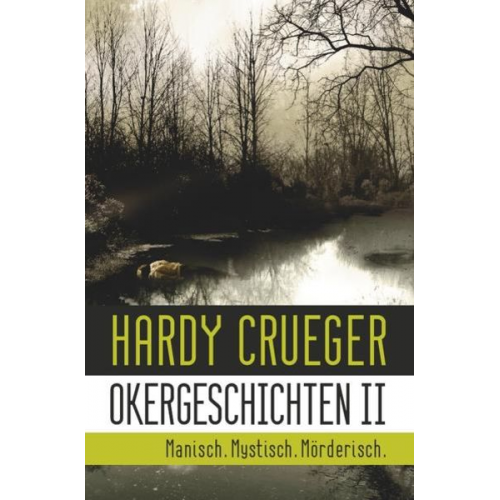 Hardy Crueger - Okergeschichten / Okergeschichten II - Manisch. Mystisch. Mörderisch.