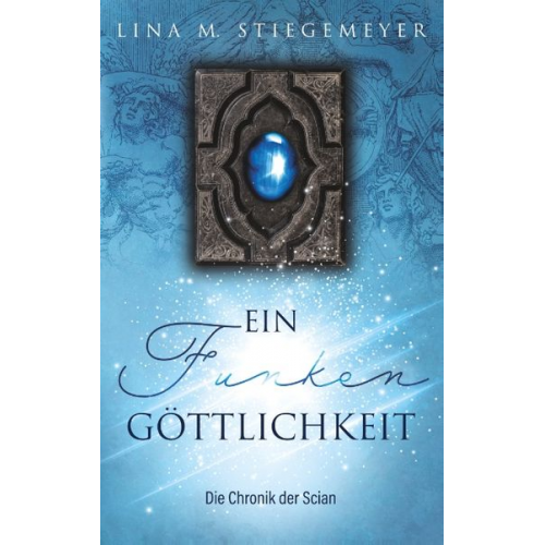 Lina M. Stiegemeyer - Ein Funken Göttlichkeit - Die Chronik der Scian