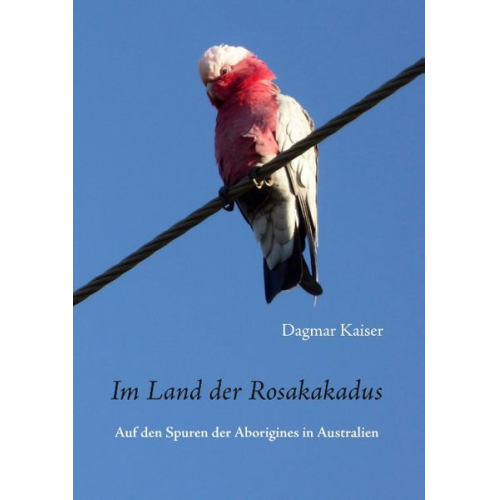 Dagmar Kaiser - Im Land der Rosakakadus