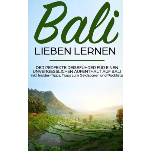 Mira Lettau - Bali lieben lernen: Der perfekte Reiseführer für einen unvergesslichen Aufenthalt auf Bali inkl. Insider-Tipps, Tipps zum Geldsparen und Packliste