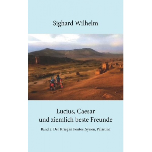 Sighard Wilhelm - Lucius, Caesar und ziemlich beste Freunde Band II