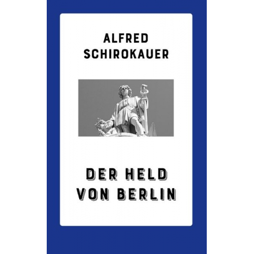 Alfred Schirokauer - Der Held von Berlin