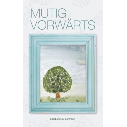 Elisabeth Leu-Lehmann - Mutig vorwärts