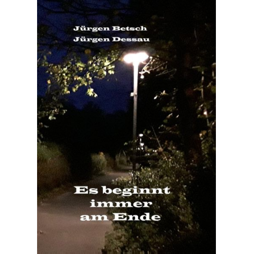 Jürgen Betsch Jürgen Dessau - Es beginnt immer am Ende