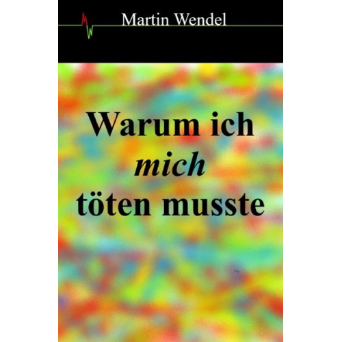 Martin Wendel - Warum ich mich töten musste