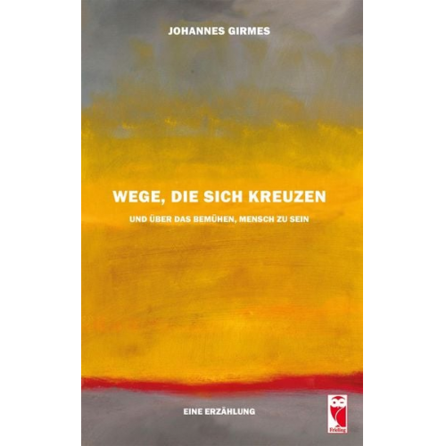 Johannes Girmes - Wege, die sich kreuzen und über das Bemühen, Mensch zu sein