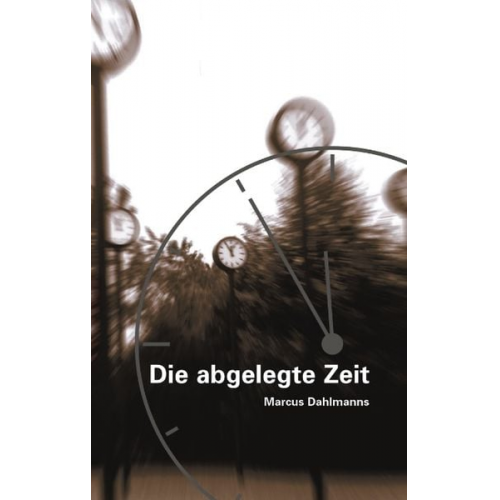 Marcus Dahlmanns - Die abgelegte Zeit