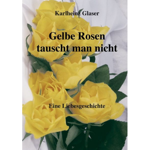 Karlheinz Glaser - Gelbe Rosen tauscht man nicht