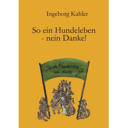 Ingeborg Kahler - So ein Hundeleben - nein Danke!