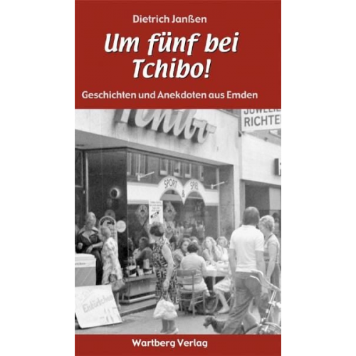 Dietrich Janssen - "Um fünf bei Tchibo!" Geschichten und Anekdoten aus Emden