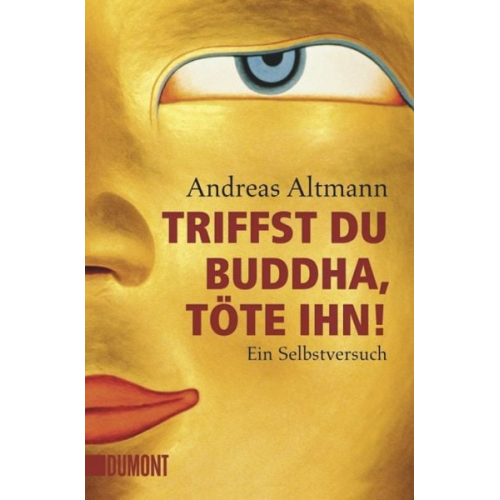 Andreas Altmann - Triffst du Buddha, töte ihn!