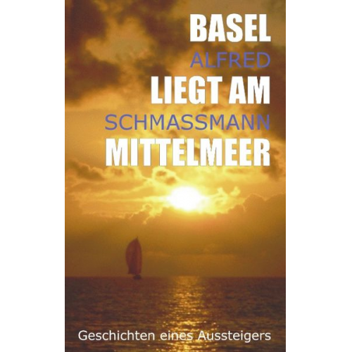 Alfred Schmassmann - Basel liegt am Mittelmeer