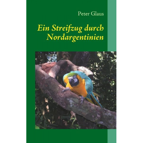 Peter Glaus - Ein Streifzug durch Nordargentinien