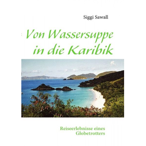 Siggi Sawall - Von Wassersuppe in die Karibik