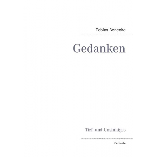 Tobias Benecke - Gedanken. Tief- und Unsinniges. Gedichte