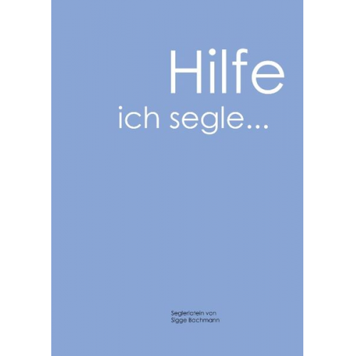 Siegfried Bachmann - Hilfe, ich segle