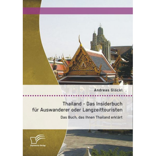 Andreas Glöckl - Thailand - Das Insiderbuch für Auswanderer oder Langzeittouristen: Das Buch, das Ihnen Thailand erklärt