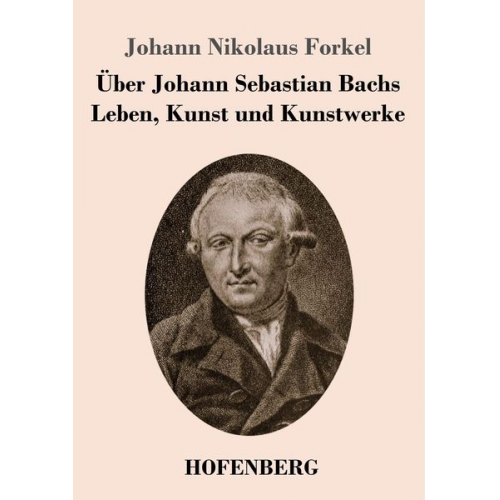 Johann Nikolaus Forkel - Über Johann Sebastian Bachs Leben, Kunst und Kunstwerke