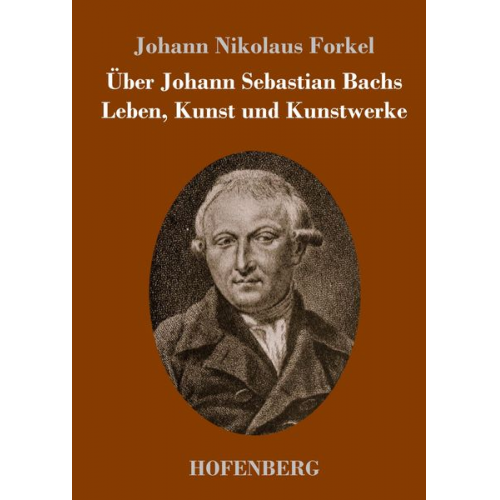 Johann Nikolaus Forkel - Über Johann Sebastian Bachs Leben, Kunst und Kunstwerke