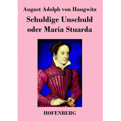 August Adolph Haugwitz - Schuldige Unschuld oder Maria Stuarda