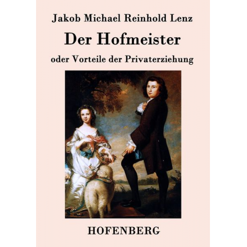 Jakob Michael Reinhold Lenz - Der Hofmeister oder Vorteile der Privaterziehung