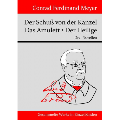 Conrad Ferdinand Meyer - Der Schuß von der Kanzel / Das Amulett / Der Heilige